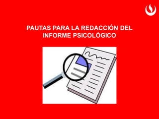 PAUTAS PARA LA REDACCIÓN DEL
INFORME PSICOLÓGICO
 