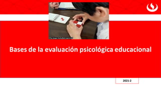 Bases de la evaluación psicológica educacional
2021-2
 