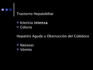 Trastorno Hepatobiliar Ictericia  intensa Coluria Hepatitis Aguda u Obstrucción del Colédoco Naúseas Vómito 