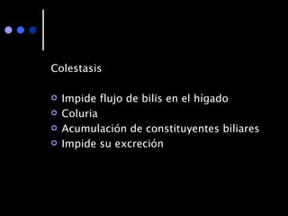 Colestasis Impide flujo de bilis en el hígado Coluria Acumulación de constituyentes biliares Impide su excreción  