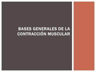 BASES GENERALES DE LA
CONTRACCIÓN MUSCULAR
 