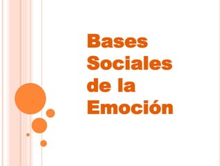 Bases
Sociales
de la
Emoción
 