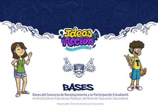 BasesBases del Concurso de Reconocimiento a la Participación Estudiantil
en Instituciones Educativas Públicas del Nivelde Educación Secundaria
Responsable: Dirección de Educación Secundaria
 