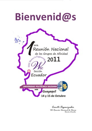 Mujeres en Ingeniería




Bienvenid@s




                                        Comité Organizador
                                    VII Reunión Nacional de Ramas
                                                    Sección Ecuador
                                    2011



                        Página 1 de 3            Reunión Nacional de Ramas 2011
                                                                      Sección Ecuador
 
