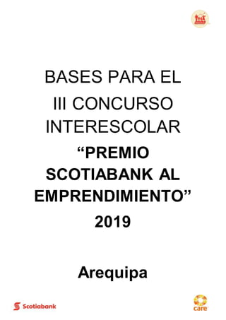 BASES PARA EL
III CONCURSO
INTERESCOLAR
“PREMIO
SCOTIABANK AL
EMPRENDIMIENTO”
2019
Arequipa
 