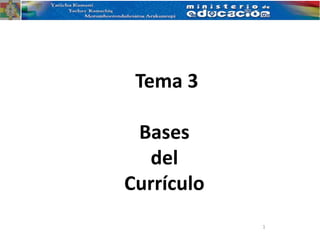 1
Tema 3
Bases
del
Currículo
 