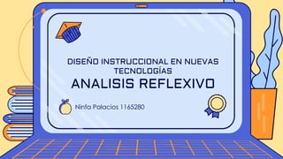 Ninfa Palacios 1165280
DISEÑO INSTRUCCIONAL EN NUEVAS
TECNOLOGÍAS
ANALISIS REFLEXIVO
 