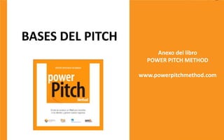 BASES DEL PITCH
Anexo del libro
POWER PITCH METHOD
www.powerpitchmethod.com
 