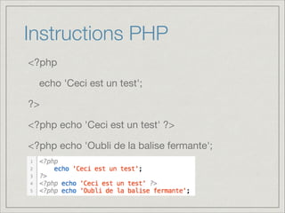 Instructions PHP
<?php

echo 'Ceci est un test';

?>

<?php echo 'Ceci est un test' ?>

<?php echo 'Oubli de la balise fermante';

 