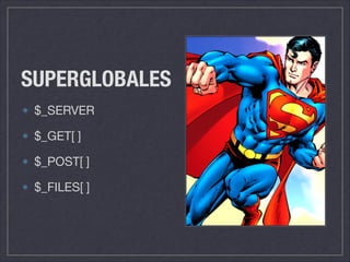 SUPERGLOBALES
$_SERVER

$_GET[ ]

$_POST[ ]

$_FILES[ ]

 