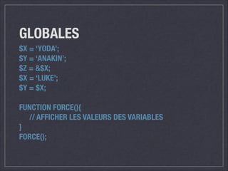 GLOBALES
$X = ‘YODA’;
$Y = ‘ANAKIN’;
$Z = &$X;
$X = ‘LUKE’;
$Y = $X;
!

FUNCTION FORCE(){
	 // AFFICHER LES VALEURS DES VARIABLES
}
FORCE();

 