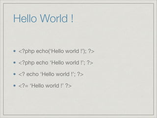 Hello World !
<?php echo(‘Hello world !’); ?>

<?php echo ‘Hello world !’; ?>

<? echo ‘Hello world !’; ?>

<?= ‘Hello world !’ ?>

 