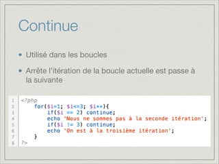 Continue
Utilisé dans les boucles

Arrête l’itération de la boucle actuelle est passe à
la suivante
 
