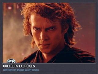 QUELQUES EXERCICES
APPRENDRE LES BOUCLES DU CÔTÉ OBSCUR
 