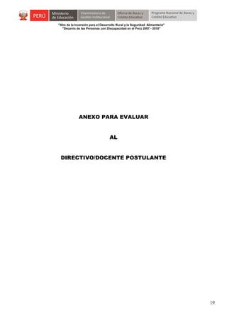 "Año de la Inversión para el Desarrollo Rural y la Seguridad Alimentaria"
"Decenio de las Personas con Discapacidad en el Perú 2007 - 2016"

ANEXO PARA EVALUAR
AL
DIRECTIVO/DOCENTE POSTULANTE

19

 