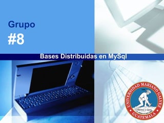 Grupo
#8
        Bases Distribuidas en MySql




                                      LOGO
 