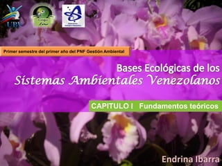Endrina Ibarra
CAPITULO I Fundamentos teóricos
Primer semestre del primer año del PNF Gestión Ambiental
 