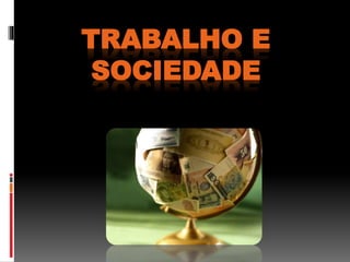 TRABALHO E
SOCIEDADE
 