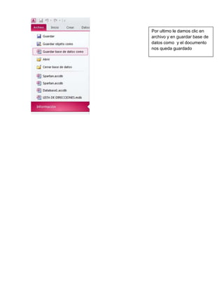 Por ultimo le damos clic en
archivo y en guardar base de
datos como y el documento
nos queda guardado
 