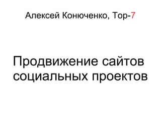 Алексей Конюченко, Top-7
Продвижение сайтов
социальных проектов
 