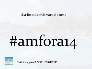 «La foto de mis vacaciones»
#amfora14
Participa y gana 2 NOCHES GRATIS
 