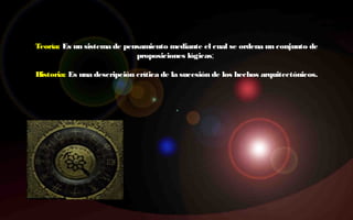 Teoría: Es un sistema de pensamiento mediante el cual se ordena un conjunto de
proposiciones lógicas;
Historia: Es una descripción crítica de la sucesión de los hechos arquitectónicos.
 