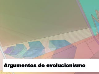 Argumentos do evolucionismo
 