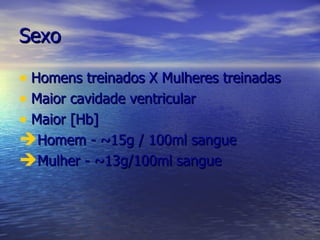 Sexo Homens treinados X Mulheres treinadas Maior cavidade ventricular Maior [Hb] Homem - ~15g / 100ml sangue Mulher - ~13g/100ml sangue 