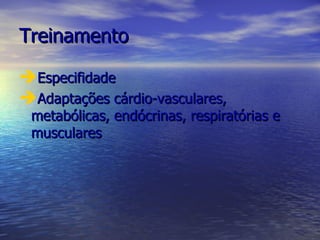 Treinamento Especifidade  Adaptações cárdio-vasculares, metabólicas, endócrinas, respiratórias e musculares 