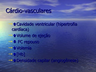 Cárdio-vasculares  Cavidade ventricular (hipertrofia cardíaca)  Volume de ejeção    FC repouso  Volemia  [Hb]  Densidade capilar (angiogênese) 