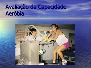 Avaliação da Capacidade Aeróbia 