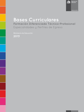 Bases Curriculares
Formación Diferenciada Técnico-Profesional
Especialidades y Perfiles de Egreso
Ministerio de Educación
2013
 