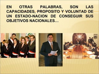EN OTRAS PALABRAS, SON LAS CAPACIDADES, PROPOSITO Y VOLUNTAD DE UN ESTADO-NACION DE CONSEGUIR SUS OBJETIVOS NACIONALES…