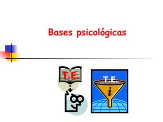 Bases psicológicas T.E. T.E. 