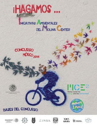 ¡Hagamos ...
I

niciativas

Ambientales
del

Concurso
MEXico 2014

INSTITUTO NACIONAL DE ECOLOGÍA
Y CAMBIO CLIMÁTICO

Bases del concurso

Molina Center!

 