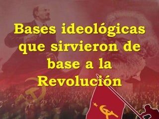 Bases ideológicas
que sirvieron de
base a la
Revolución
 