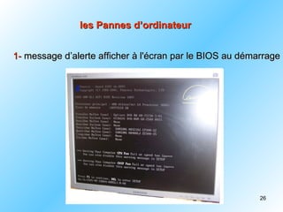 les Pannes d’ordinateur


1- message d’alerte afficher à l'écran par le BIOS au démarrage




                                                          26
 