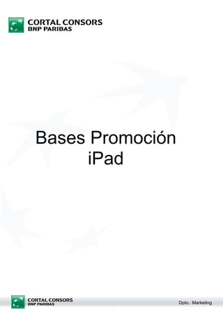 Bases Promoción
     iPad




                  Dpto.: Marketing
        1
 