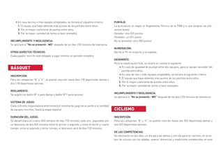 •	En caso de tres o más equipos empatados, se tomará el siguiente criterio:
1. El equipo que haya obtenido más puntos de los partidos entre ellos.
2. Por el mayor coeficiente de puntos entre ellos.
3. Por la mayor cantidad de tantos a favor anotados.
INCUMPLIMIENTO Y NEGLIGENCIA:	
Se aplicará el “No se presentó - WO” después de los diez (10) minutos de tolerancia.
OTROS ASPECTOS TÉCNICOS:	
Cada jugador inscrito está obligado a jugar mínimo un período completo.
BÁSQUET
INSCRIPCIÓN:	
Para las categorías “B” y “C”, se podrán inscribir hasta diez (10) deportistas damas y
diez (10) deportistas varones.
REGLAMENTO:		
Se jugará con balón N° 6 para damas y balón N°7 para varones.
SISTEMA DE JUEGO:	
Cada comisión organizadora determinará el sistema de juego de acuerdo a la cantidad
de equipos inscritos, hasta la etapa regional.
DURACIÓN DEL JUEGO:
Se desarrollará en cuatro (04) tiempos de diez (10) minutos cada uno, separados por
un descanso de dos (02) minutos entre el primer y segundo, y entre el tercer y cuarto
tiempo; entre el segundo y tercer tiempo, el descanso será de diez (10) minutos.
PUNTAJE:	
La puntuación es según el Reglamento Técnico de la FIBA y lo que estipule las pre-
sentes bases.
Ganador: dos (02) puntos.
Perdedor: un (01) punto.
No se presentó: cero (00) puntos.
NUMERACIÓN:	
Del 04 al 99, en el pecho y la espalda.
DESEMPATE:
Para la clasificación final, se tendrá en cuenta lo siguiente:
•	En caso de igualdad de puntaje entre dos equipos, gana el equipo vencedor del
partido entre ellos.
•	En caso de tres o más equipos empatados, se tomará el siguiente criterio:
1. El equipo que haya obtenido más puntos de los partidos entre ellos.
2. Por el mayor coeficiente de puntos entre ellos.
3. Por la mayor cantidad de tantos a favor anotados.
INCUMPLIMIENTO Y NEGLIGENCIA:	
Se aplicará el “No se presentó - WO” después de los diez (10) minutos de tolerancia.
CICLISMO
INSCRIPCIÓN:
Para las categorías “B” y “C”, se podrán inscribir hasta dos (02) deportistas damas y
dos (02) deportistas varones.
DE LAS COMPETENCIAS:
Se efectuarán en dos días, un día para las damas y otro día para los varones, en prue-
bas de circuito con las edades, avance, distancias y mediciones establecidas en este
 