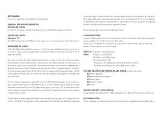 ACTIVIDADES:		
Encuentro deportivo y actividades físicas previas.
SOBRE EL ENCUENTRO DEPORTIVO
SISTEMA DE JUEGO:	
El sistema de juego se elegirá de acuerdo a la cantidad de equipos inscritos.
TIEMPOS DE JUEGO:	
Categoría “O”:
Dos (02) tiempos de veinte (20) minutos cada uno con un descanso de diez (10) minutos.
MODALIDAD DE JUEGO:	
Todos los deportistas deberán jugar un tiempo de juego obligatoriamente, es decir, se
iniciará el juego con 05 jugadores en el primer tiempo y los otros 05 actuarán en el
segundo tiempo.
En caso de lesión de algún deportista durante el juego y que no le permita seguir
participando, el entrenador podrá sustituirlo con otro deportista de los inscritos en la
planilla de juego; esta sustitución solo podrá realizarse una sola vez en cada tiempo y
después de transcurrido 10 minutos de iniciado el primer o segundo tiempo, no antes.
Si la lesión se produjo antes de los 10 minutos, el equipo deberá esperar llegar a dicho
tiempo para proceder con la sustitución. No hay reingreso del jugador lesionado que
fue sustituido.
En caso de que el equipo se presente con ocho (08) deportistas para el inicio del jue-
go, la opción será jugar con 05 deportistas el primer tiempo y 05 el segundo tiempo
(estando conformado por los 03 deportistas que no actuaron, 01 portero del primer
tiempo, quien actuará como jugador (no portero) y 01 jugador que anoto menos goles
en el primer tiempo).
Para el caso de tener nueve (09) deportistas, la opción será jugar con 05 deportistas el
primer tiempo y 05 el segundo tiempo, estando conformado por los 04 deportistas que
no actuaron y 01 portero del primer tiempo, quien actuará como jugador (no portero).
Para estos dos casos solo hay sustituciones en el caso de lesión en el primer tiempo.
El deportista que ingresa sustituyendo al lesionado continuará jugando el segundo
tiempo. No hay sustituciones en el segundo tiempo.
No se puede jugar con menos de 08 deportistas.
CONSIDERACIONES:
Campo: Puede jugarse en un campo de gras natural o artificial, de forma rectangular,
cuyas medidas son de 40 metros por 20 metros.
Portería: Las medidas de la portería sería de 3.00 m. (de ancho) x 2.00 m. (de alto).
Balón: El balón deberá ser el de Futsal.
PUNTAJE:	 Ganador: tres (03) puntos.
(PED)	 Empate: un (01) punto.
Perdedor: cero (00) puntos.
	 No se presentó - WO:
	 *Perdedor: cero (00) puntos y tres (03) goles en contra.
	 *Ganador: tres (03) puntos y tres (03) goles a favor.
EN CASO DE EMPATE DE PUNTOS EN LAS SERIES la definición será: 		
a) Partido ganados.
b) Mayor diferencia de goles.
c) Goles a favor.
d) Goles en contra.
e) Sorteo.
INCUMPLIMIENTO Y NEGLIGENCIA:
Se aplicará el “No se presentó - WO” después de los diez (10) minutos de tolerancia.
RECOMENDACIÓN:
Se recomienda a los deportistas el uso de chimpunes o zapatillas, de acuerdo a las ca-
 