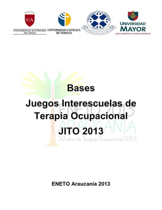 Bases
Juegos Interescuelas de
Terapia Ocupacional
JITO 2013
ENETO Araucanía 2013
 