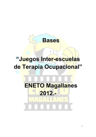 Bases


 “Juegos Inter-escuelas
de Terapia Ocupacional”


   ENETO Magallanes
       2012.-




                      1
 