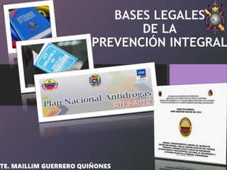 BASES LEGALES
DE LA
PREVENCIÓN INTEGRAL
TE. MAILLIM GUERRERO QUIÑONES
 