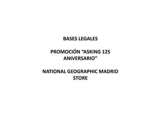 BASES LEGALES
PROMOCIÓN “ASKING 125
ANIVERSARIO”
NATIONAL GEOGRAPHIC MADRID
STORE

 