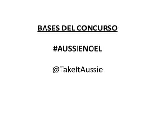 BASES DEL CONCURSO
#AUSSIENOEL
@TakeItAussie

 