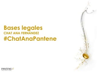 Bases legales
CHAT ANA FERNÁNDEZ
#ChatAnaPantene
 