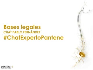 Bases legales
CHAT PABLO FERNÁNDEZ
#ChatExpertoPantene
 