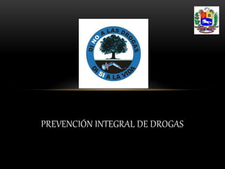 PREVENCIÓN INTEGRAL DE DROGAS
 