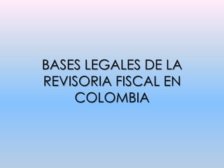BASES LEGALES DE LA REVISORIA FISCAL EN COLOMBIA 