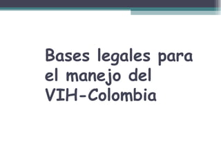 Bases legales para
el manejo del
VIH-Colombia

 